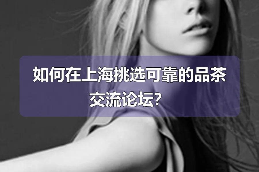 如何在上海挑选可靠的品茶交流论坛？